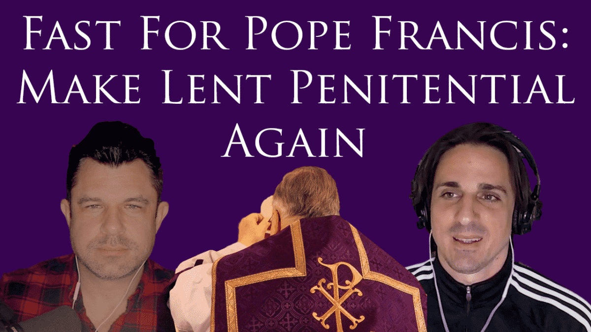 222 Fast for Pope Francis Make Lent Penitential Again! [Podcast